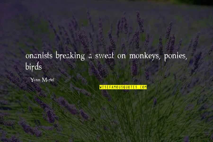 Onanists Breaking Quotes By Yann Martel: onanists breaking a sweat on monkeys, ponies, birds;