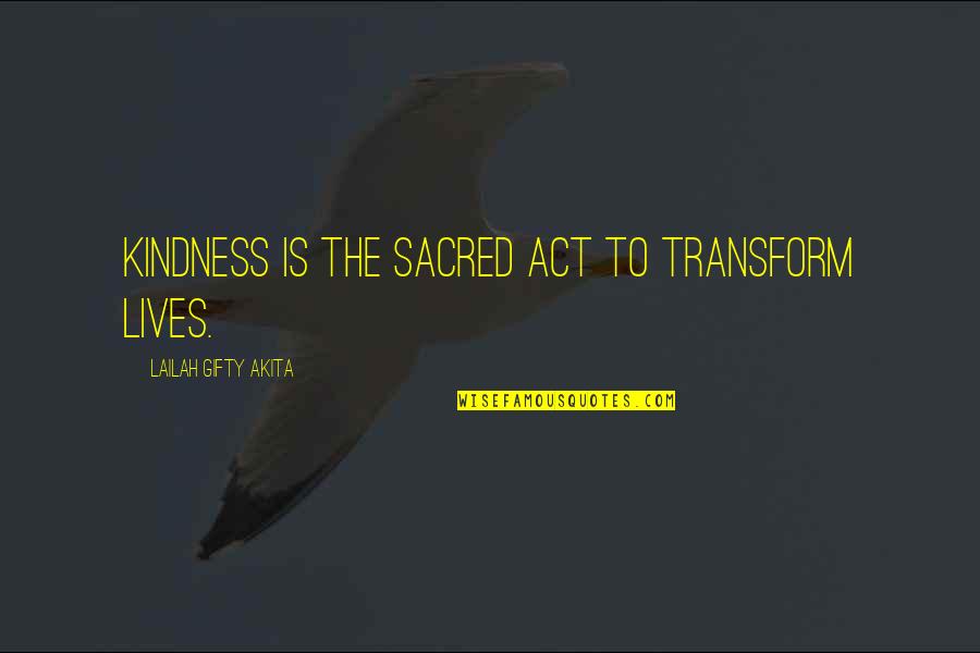 Onar Quotes By Lailah Gifty Akita: Kindness is the sacred act to transform lives.