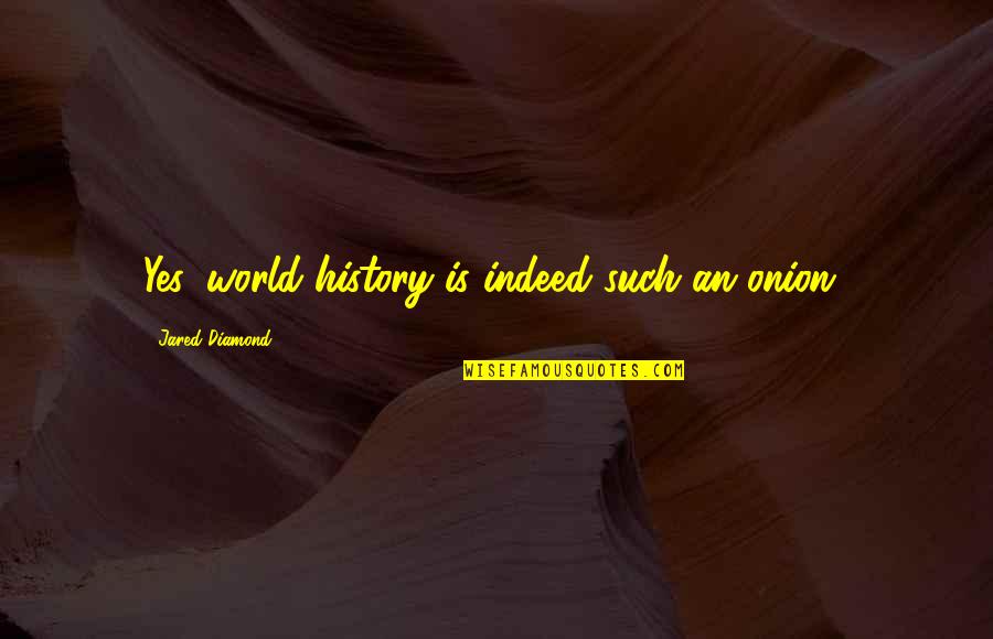 Onassis Famous Quotes By Jared Diamond: Yes, world history is indeed such an onion!