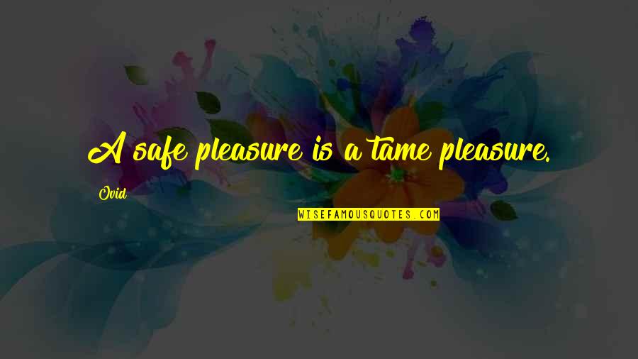 Onate Feed Quotes By Ovid: A safe pleasure is a tame pleasure.