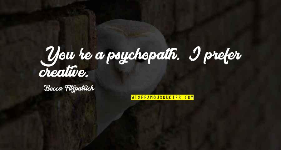 Onbekommerd Betekenis Quotes By Becca Fitzpatrick: You're a psychopath.""I prefer creative.