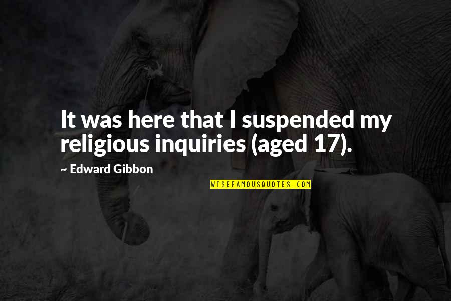 Onbekommerd Betekenis Quotes By Edward Gibbon: It was here that I suspended my religious
