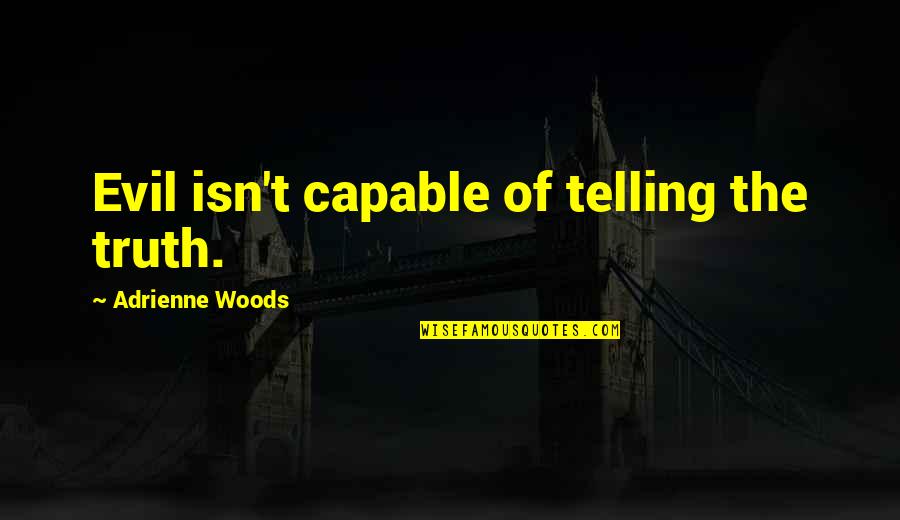 Onbust Quotes By Adrienne Woods: Evil isn't capable of telling the truth. Onbust Quotes By Adrienne Woods: Evil isn't capable of telling the truth.