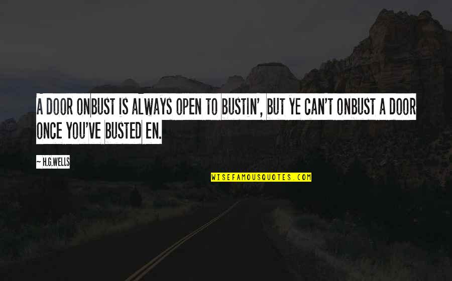 Onbust Quotes By H.G.Wells: A door onbust is always open to bustin', Onbust Quotes By H.G.Wells: A door onbust is always open to bustin',