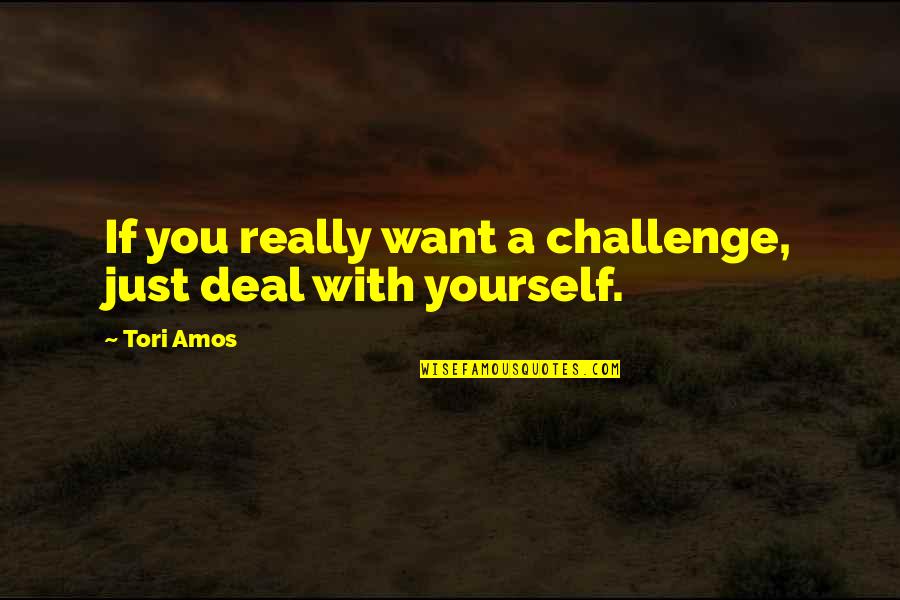 Onbust Quotes By Tori Amos: If you really want a challenge, just deal
