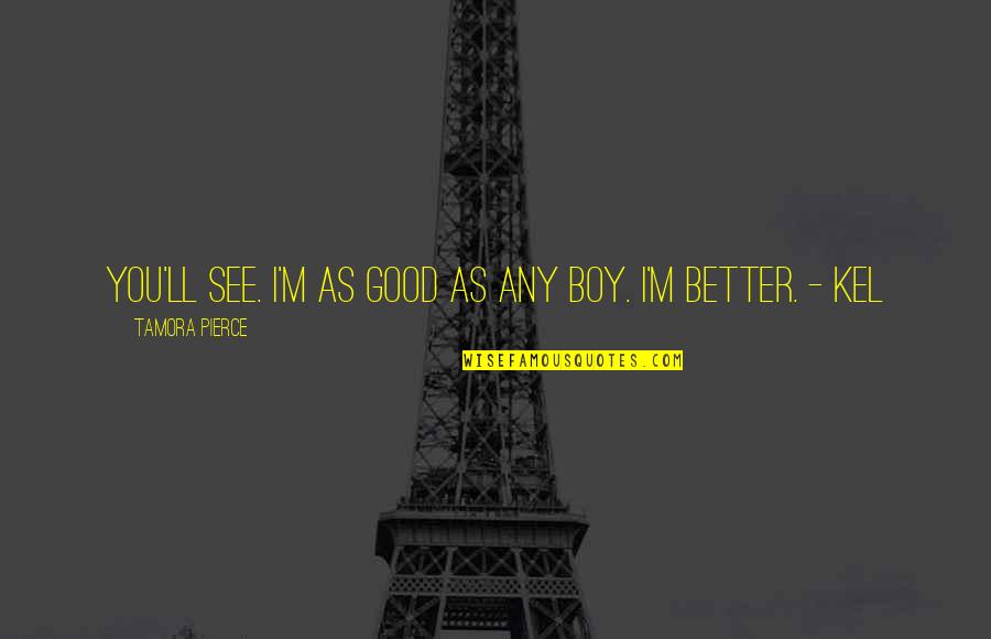 Oncare Quotes By Tamora Pierce: You'll see. I'm as good as any boy. Oncare Quotes By Tamora Pierce: You'll see. I'm as good as any boy.