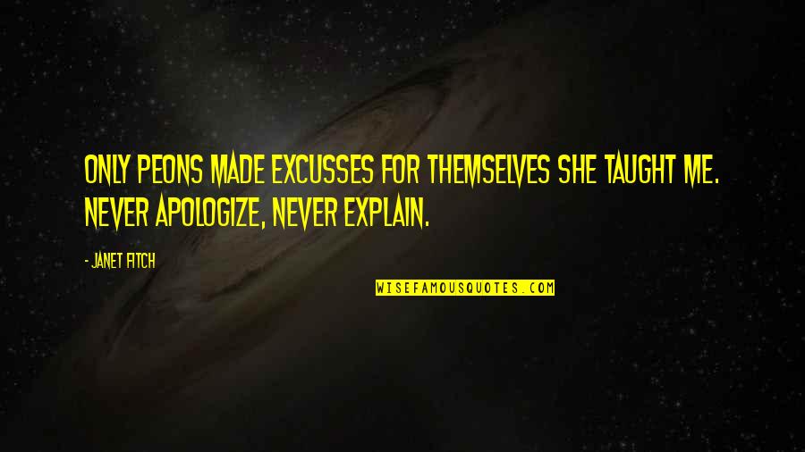 Once A Cheater Always A Cheater Once A Liar Always A Liar Quotes By Janet Fitch: Only peons made excusses for themselves she taught Once A Cheater Always A Cheater Once A Liar Always A Liar Quotes By Janet Fitch: Only peons made excusses for themselves she taught