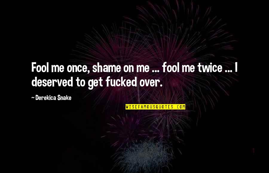Once A Fool Quotes By Derekica Snake: Fool me once, shame on me ... fool