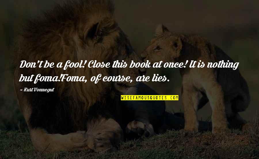 Once A Fool Quotes By Kurt Vonnegut: Don't be a fool! Close this book at