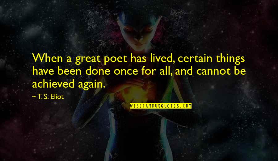 Once Again Quotes By T. S. Eliot: When a great poet has lived, certain things