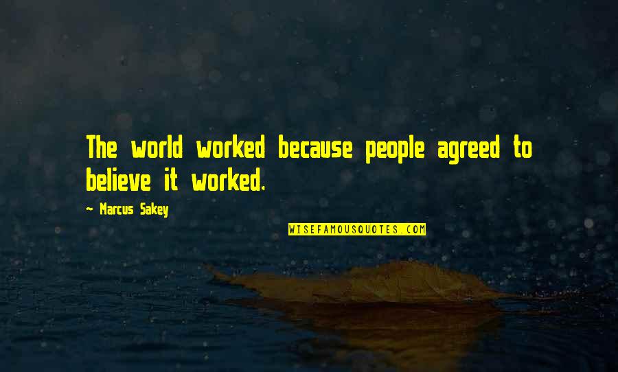 Once An Eagle Always An Eagle Quotes By Marcus Sakey: The world worked because people agreed to believe Once An Eagle Always An Eagle Quotes By Marcus Sakey: The world worked because people agreed to believe