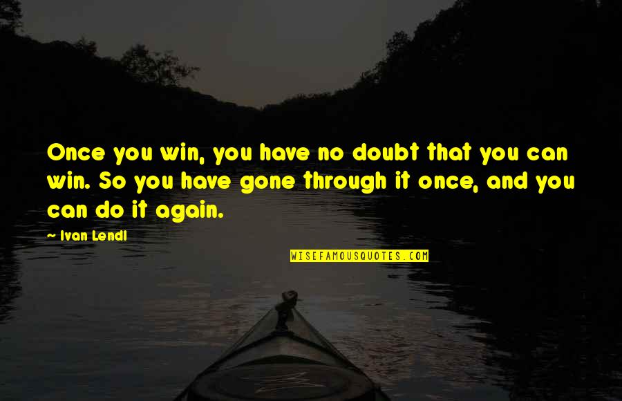 Once And Again Quotes By Ivan Lendl: Once you win, you have no doubt that