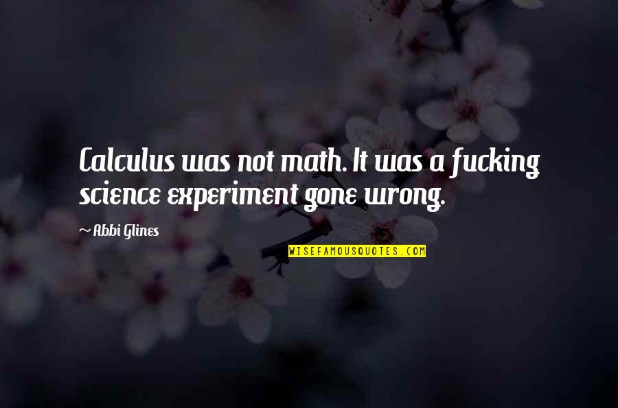 Once Being In Love Quotes By Abbi Glines: Calculus was not math. It was a fucking