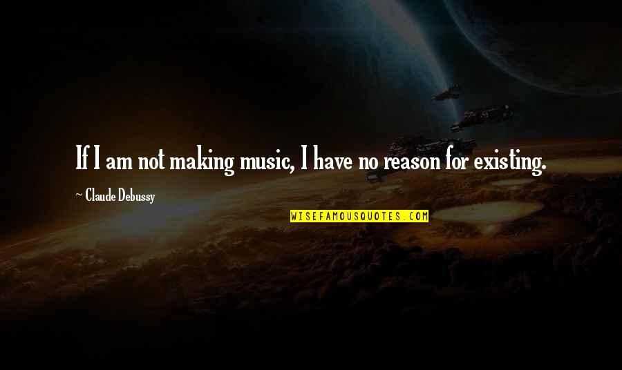 Once Being In Love Quotes By Claude Debussy: If I am not making music, I have