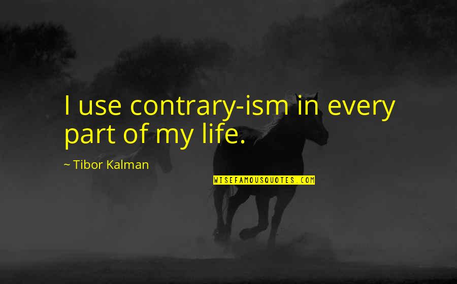 Once Being In Love Quotes By Tibor Kalman: I use contrary-ism in every part of my