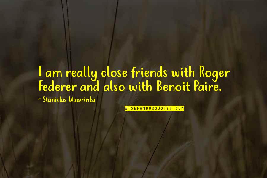 Once Best Friends Now Strangers Quotes By Stanislas Wawrinka: I am really close friends with Roger Federer