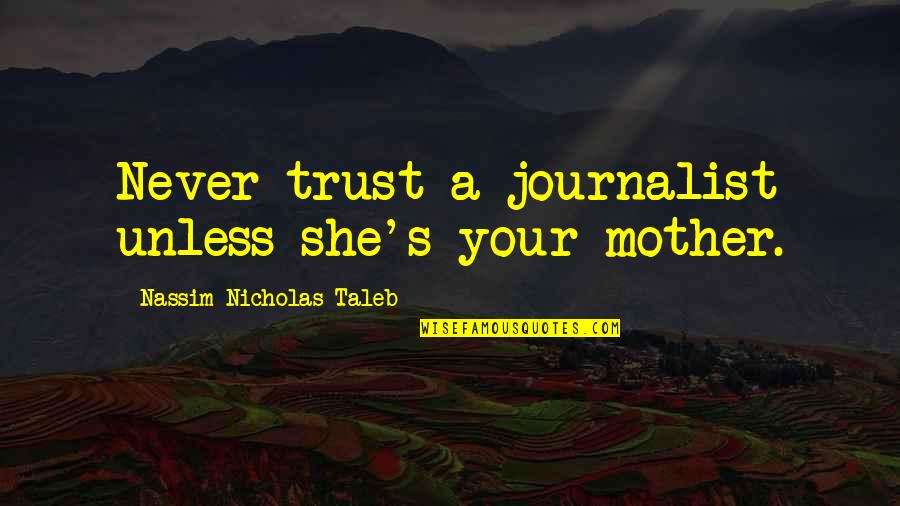 Once Bitten Movie Quotes By Nassim Nicholas Taleb: Never trust a journalist unless she's your mother.