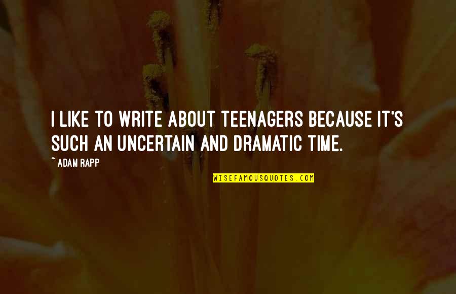 Once Bitten Quotes By Adam Rapp: I like to write about teenagers because it's