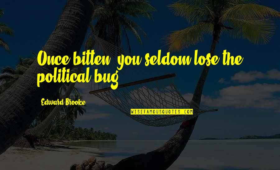 Once Bitten Quotes By Edward Brooke: Once bitten, you seldom lose the political bug.