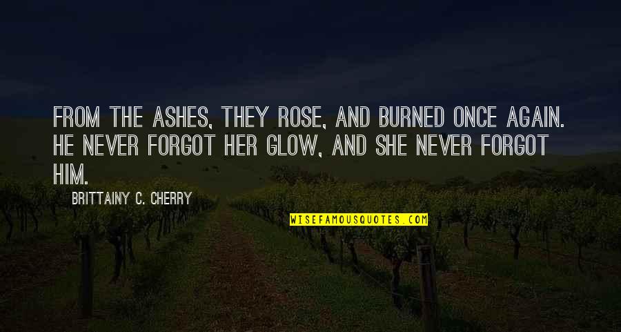 Once Burned Quotes By Brittainy C. Cherry: From the ashes, they rose, And burned once