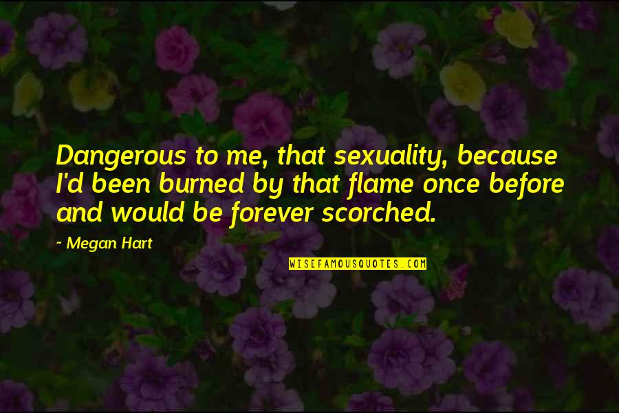 Once Burned Quotes By Megan Hart: Dangerous to me, that sexuality, because I'd been