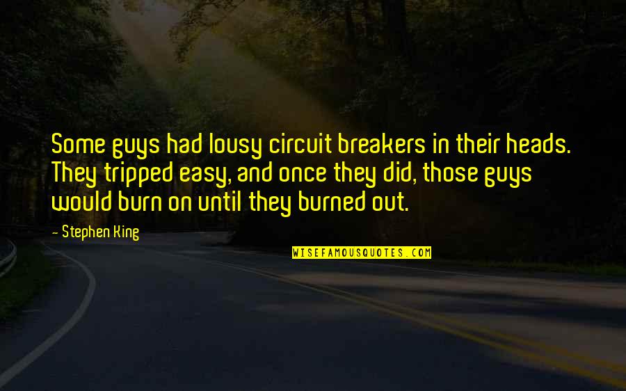 Once Burned Quotes By Stephen King: Some guys had lousy circuit breakers in their