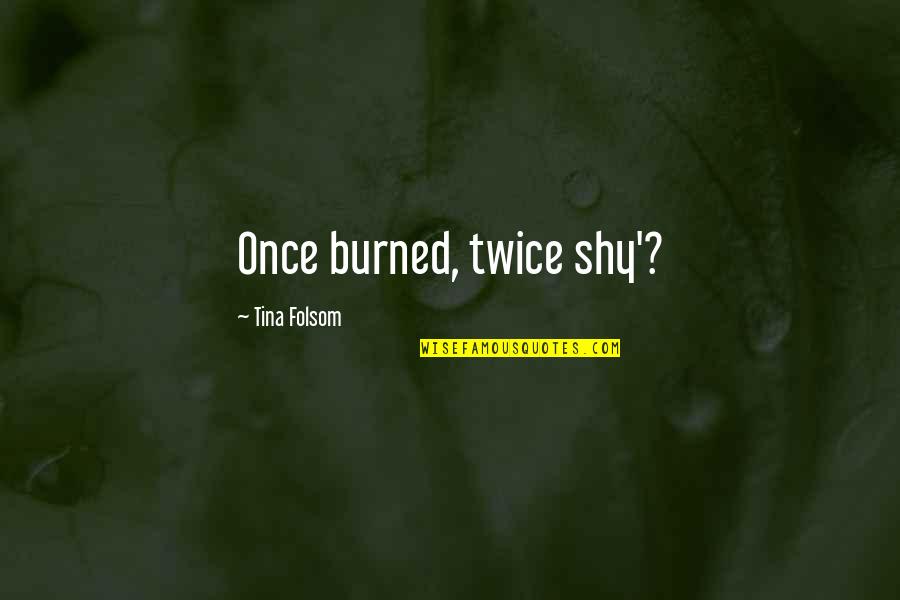 Once Burned Quotes By Tina Folsom: Once burned, twice shy'?