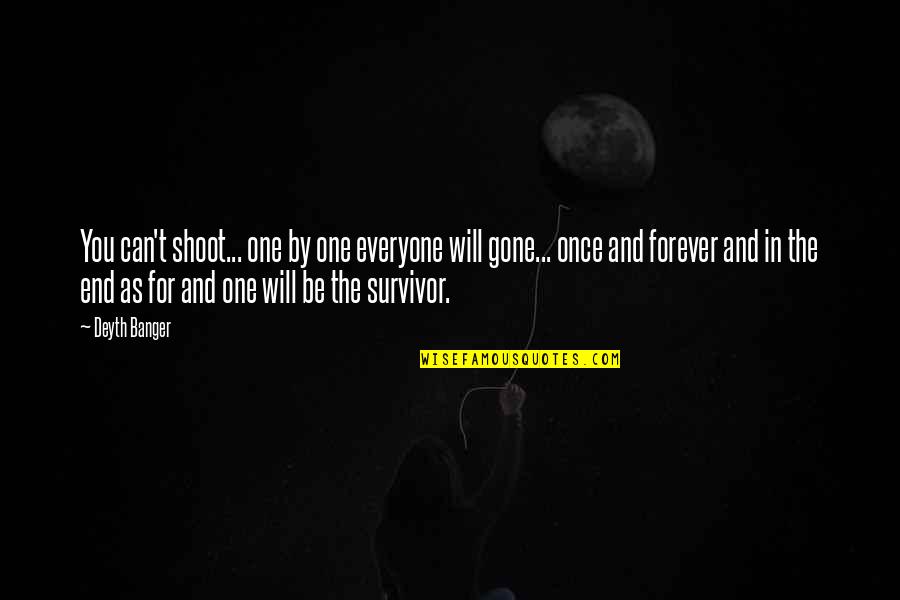 Once Gone Is Gone Forever Quotes By Deyth Banger: You can't shoot... one by one everyone will