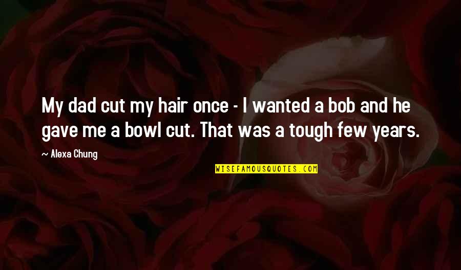 Once I Cut You Off Quotes By Alexa Chung: My dad cut my hair once - I Once I Cut You Off Quotes By Alexa Chung: My dad cut my hair once - I