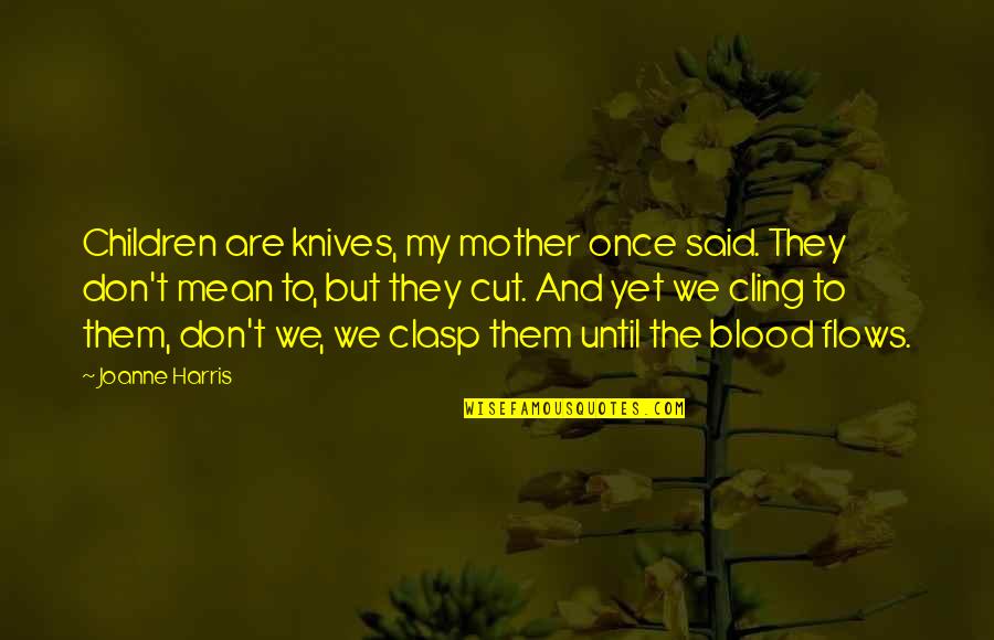 Once I Cut You Off Quotes By Joanne Harris: Children are knives, my mother once said. They Once I Cut You Off Quotes By Joanne Harris: Children are knives, my mother once said. They