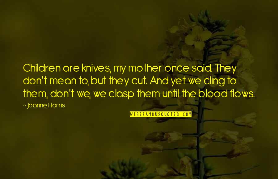 Once I Cut You Off Quotes By Joanne Harris: Children are knives, my mother once said. They