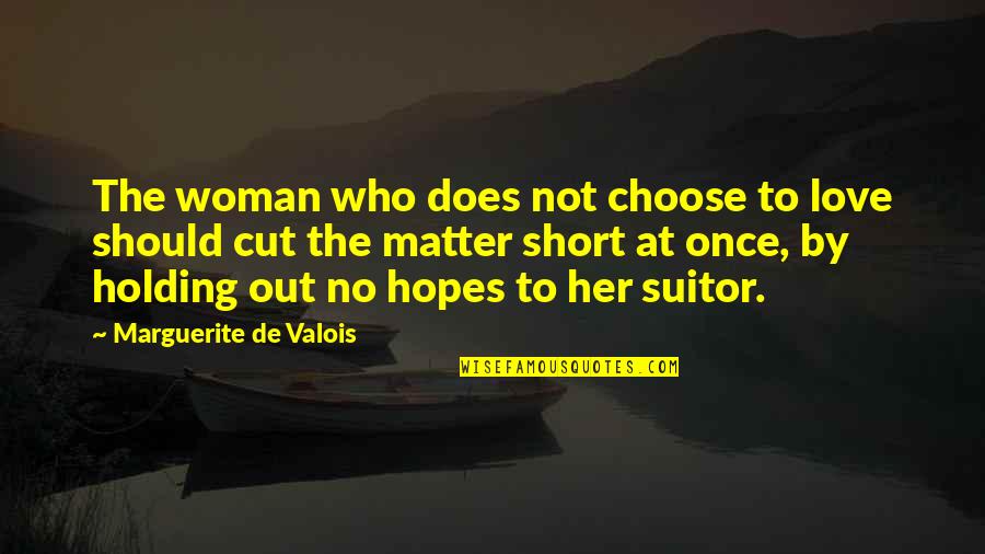 Once I Cut You Off Quotes By Marguerite De Valois: The woman who does not choose to love