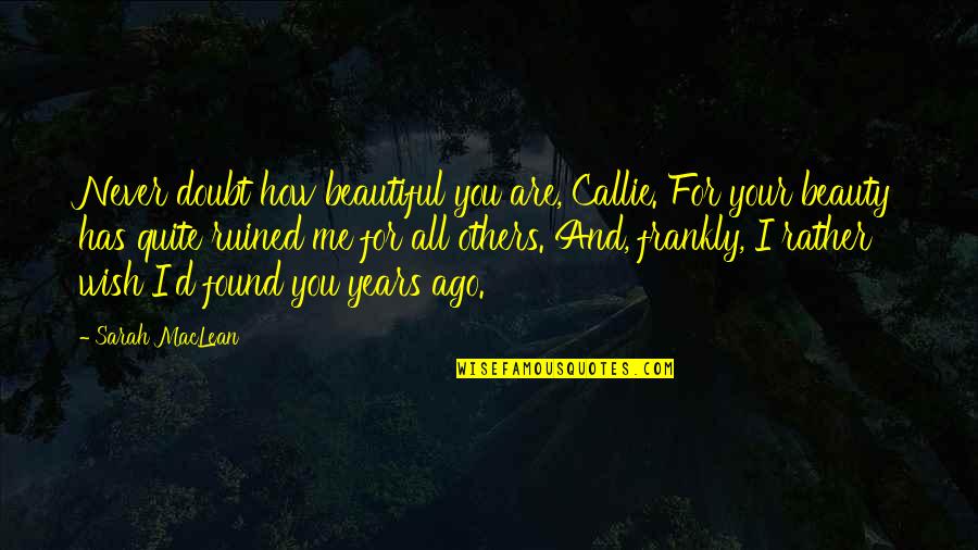 Once I Leave I Ain't Coming Back Quotes By Sarah MacLean: Never doubt how beautiful you are, Callie. For