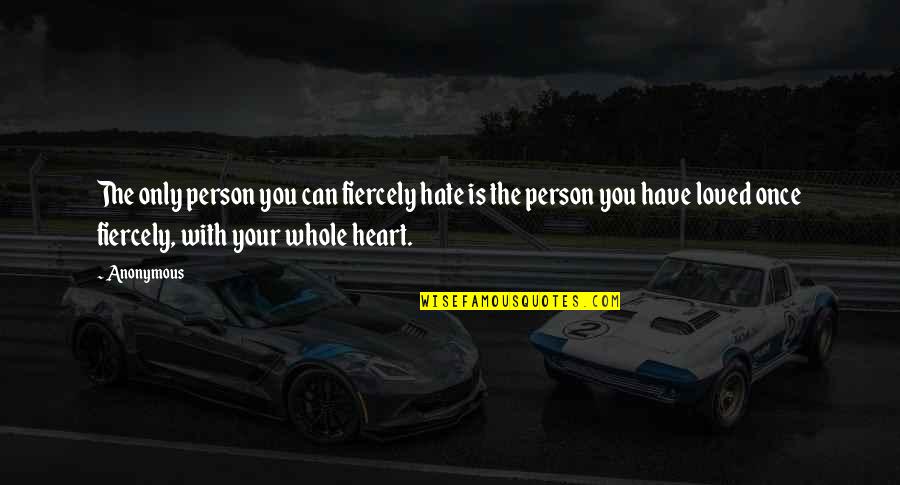 Once I Loved You Now I Hate You Quotes By Anonymous: The only person you can fiercely hate is