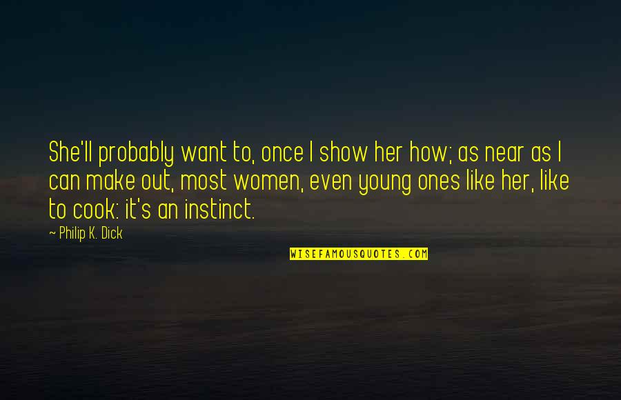 Once I Was Young Quotes By Philip K. Dick: She'll probably want to, once I show her