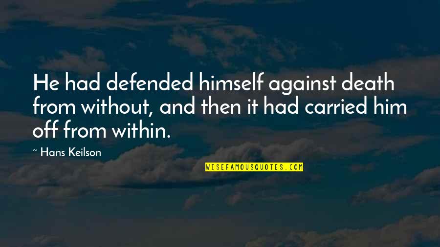 Once In A Blue Moon Love Quotes By Hans Keilson: He had defended himself against death from without, Once In A Blue Moon Love Quotes By Hans Keilson: He had defended himself against death from without,