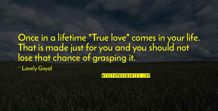 Once In A Lifetime Love Quotes By Lovely Goyal: Once in a lifetime "True love" comes in