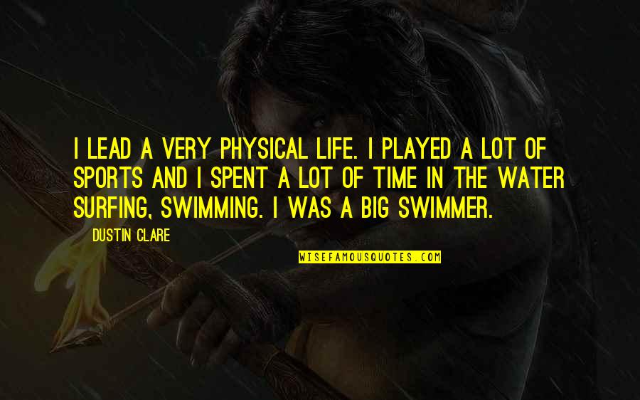 Once In A Lifetime Moments Quotes By Dustin Clare: I lead a very physical life. I played