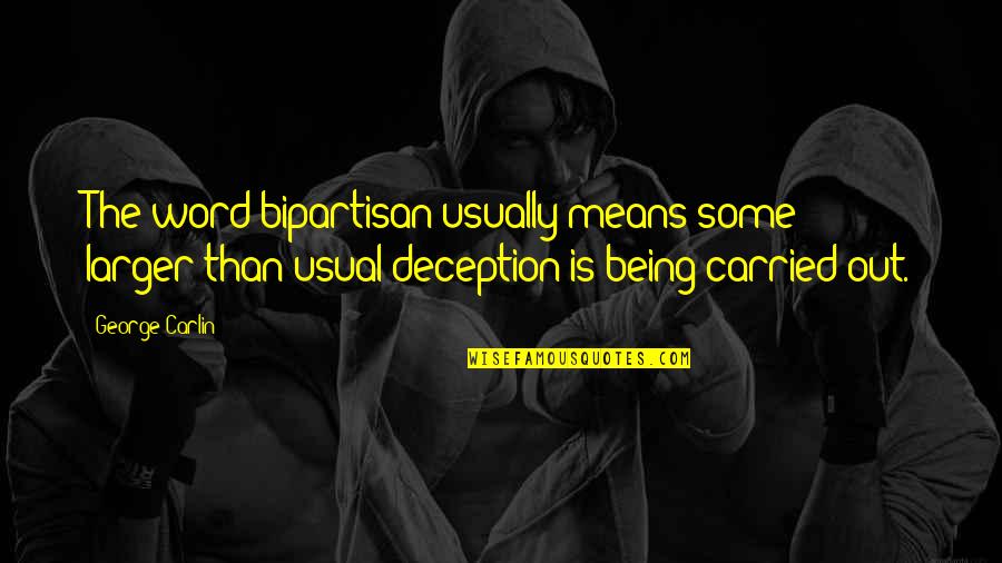 Once In A Lifetime Moments Quotes By George Carlin: The word bipartisan usually means some larger-than-usual deception Once In A Lifetime Moments Quotes By George Carlin: The word bipartisan usually means some larger-than-usual deception