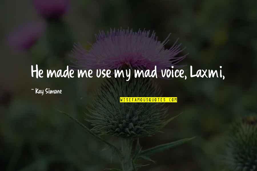 Once In A Lifetime Moments Quotes By Kay Simone: He made me use my mad voice, Laxmi, Once In A Lifetime Moments Quotes By Kay Simone: He made me use my mad voice, Laxmi,