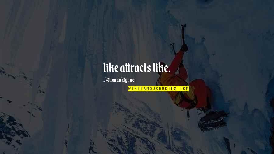 Once In A Lifetime Moments Quotes By Rhonda Byrne: like attracts like.