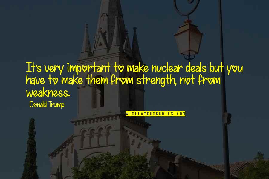 Once In A Lifetime Opportunities Quotes By Donald Trump: It's very important to make nuclear deals but