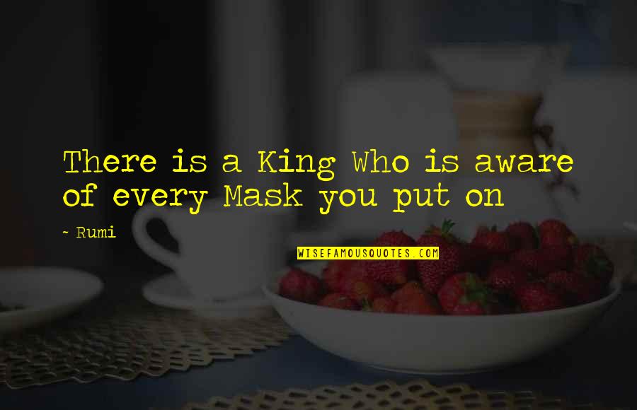 Once In A Lifetime Opportunities Quotes By Rumi: There is a King Who is aware of