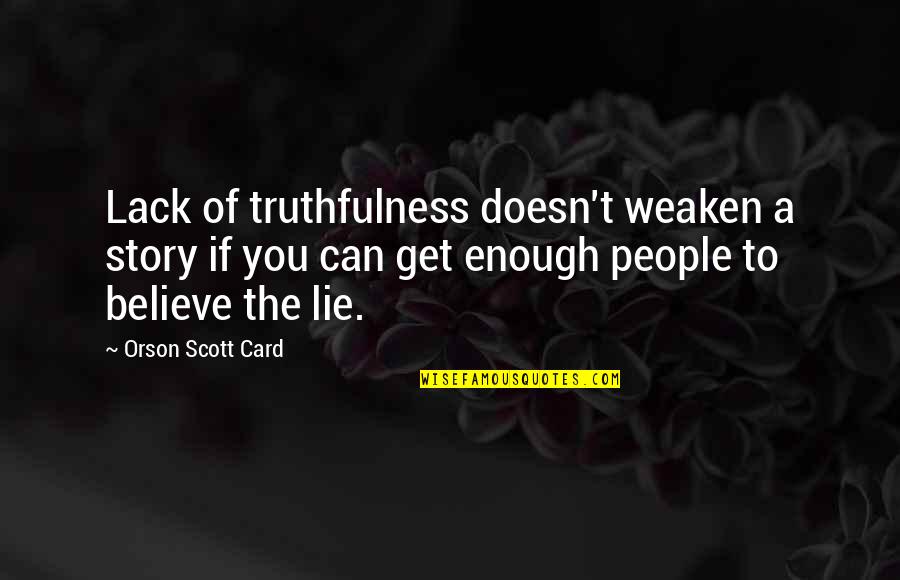 Once In A Lifetime Person Quotes By Orson Scott Card: Lack of truthfulness doesn't weaken a story if