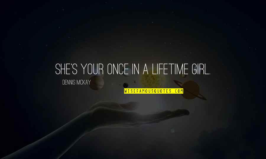 Once In A Lifetime Quotes By Dennis McKay: She's your once in a lifetime girl.