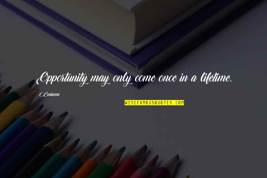 Once In A Lifetime Quotes By Eminem: Opportunity may only come once in a lifetime.