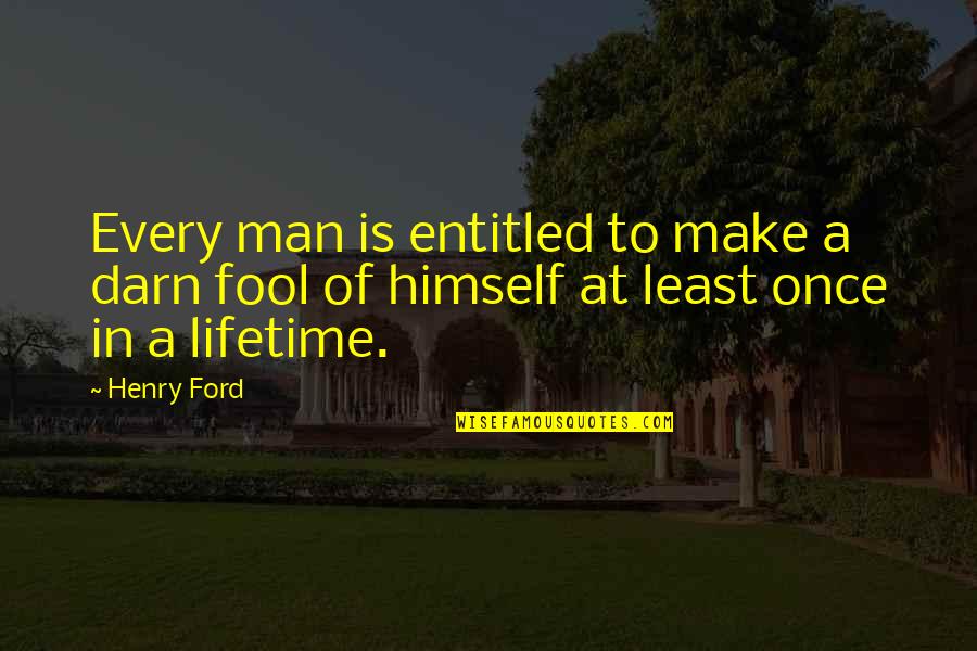 Once In A Lifetime Quotes By Henry Ford: Every man is entitled to make a darn