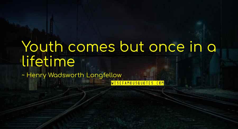 Once In A Lifetime Quotes By Henry Wadsworth Longfellow: Youth comes but once in a lifetime