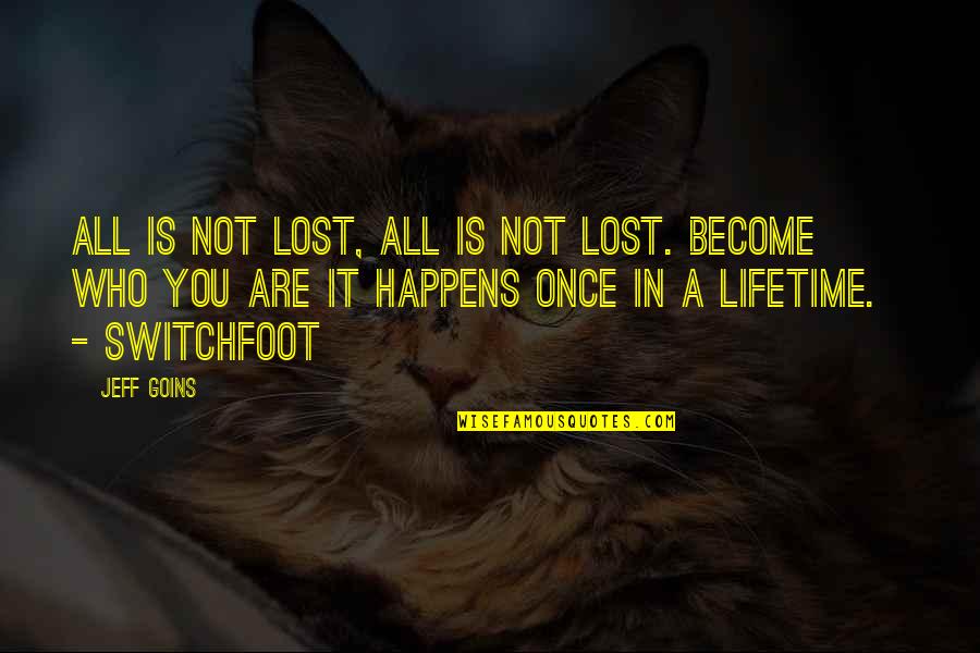 Once In A Lifetime Quotes By Jeff Goins: All is not lost, all is not lost.