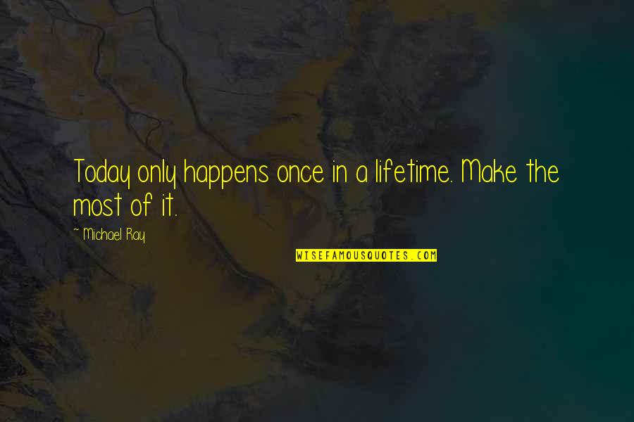 Once In A Lifetime Quotes By Michael Ray: Today only happens once in a lifetime. Make